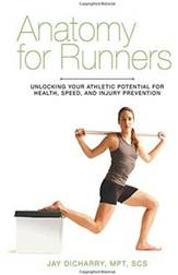 Anatomy for Runners: Unlocking Your Athletic Potential for Health, Speed, and Injury Prevention