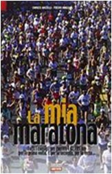 La mia maratona. Tutti i consigli per correre i 42,195 km per la prima volta. E per la seconda, per la terza...