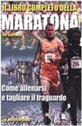 Il libro completo della maratona. Come allenarsi e tagliare il traguardo